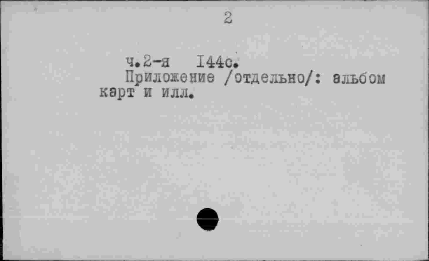 ﻿ч.2-я	144с.
Приложение /отдельно/: альбом карт и илл.